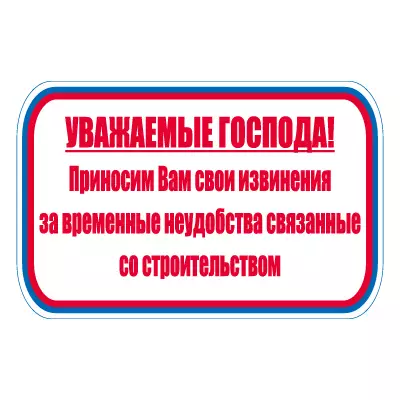 Знак Уважаемые господа, приносим Вам свои извинения за временные неудобства связанные со строительством (Баннер 700 х 1000)